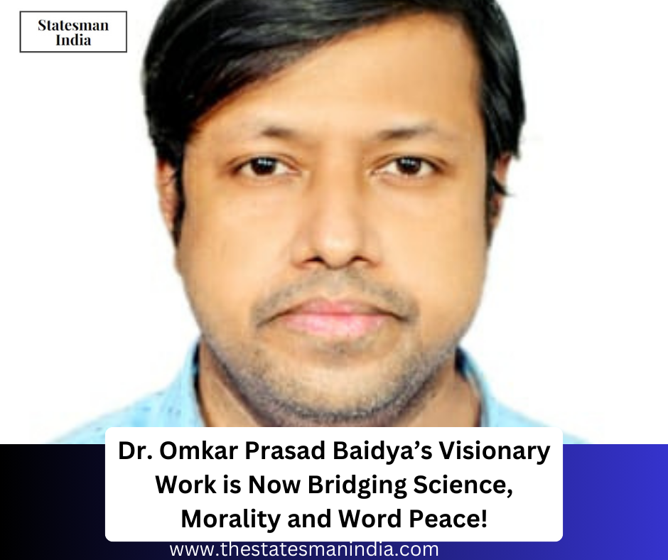 Dr. Omkar Prasad Baidya’s Visionary Work is Now Bridging Science, Morality and Word Peace!