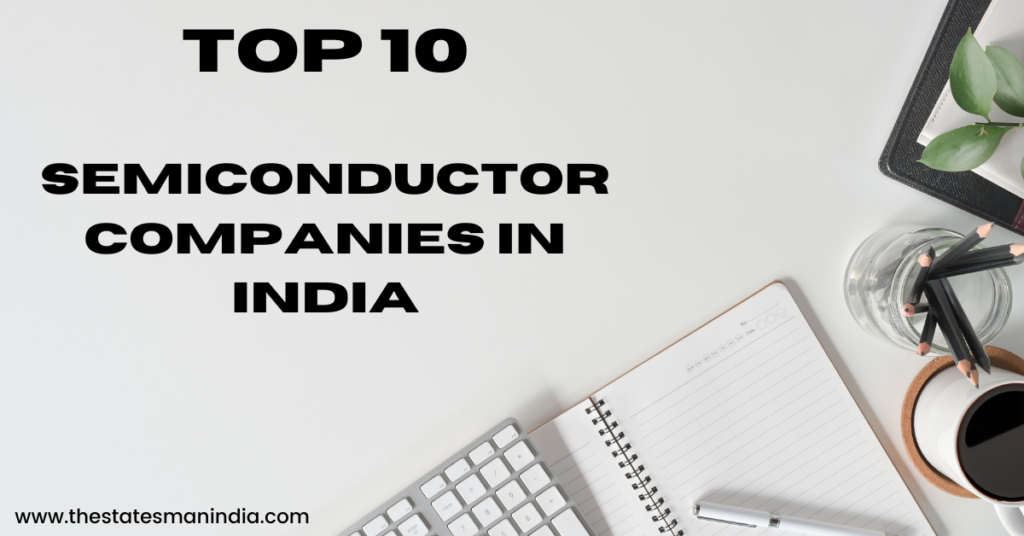 Top 10 Semiconductor Companies in India https://thestatesmanindia.com/