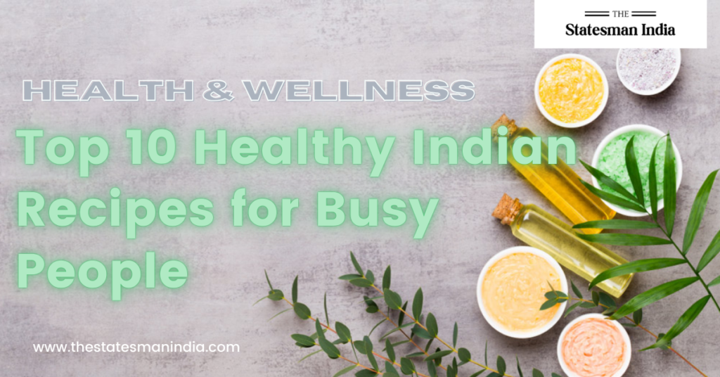 Top 10 Healthy Indian Recipes for Busy People