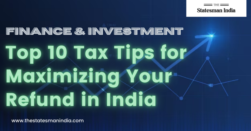 Top 10 Tax Tips for Maximizing Your Refund in India