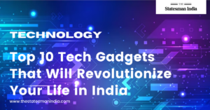 Top 10 Tech Gadgets That Will Revolutionize Your Life in India