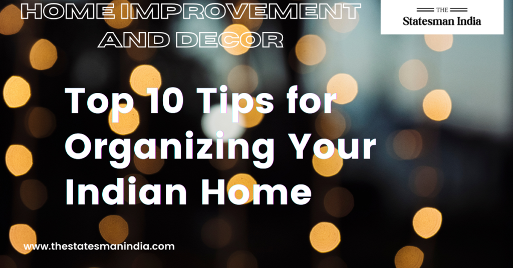 Top 10 Tips for Organizing Your Indian Home