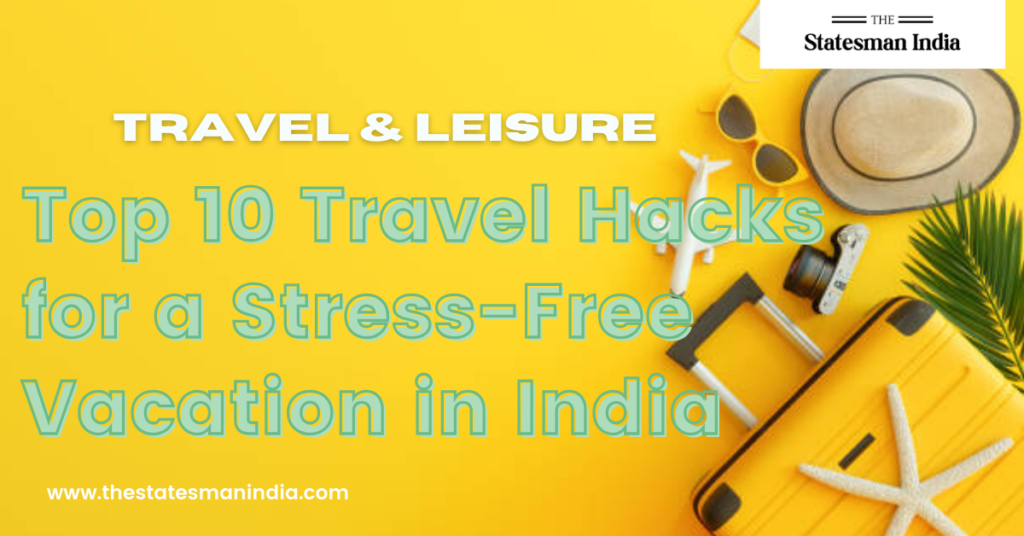 Top 10 Travel Hacks for a Stress-Free Vacation in India